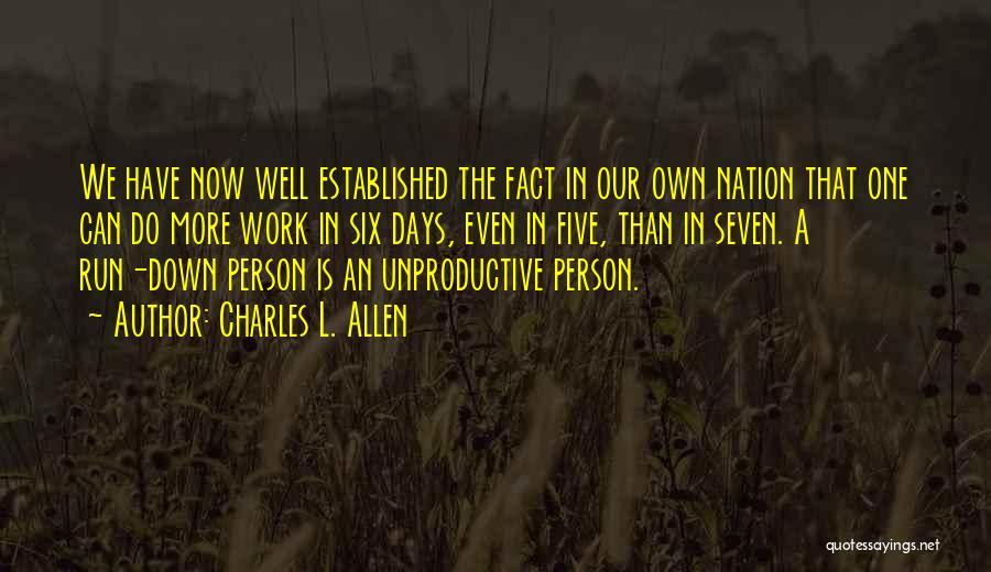 Charles L. Allen Quotes: We Have Now Well Established The Fact In Our Own Nation That One Can Do More Work In Six Days,