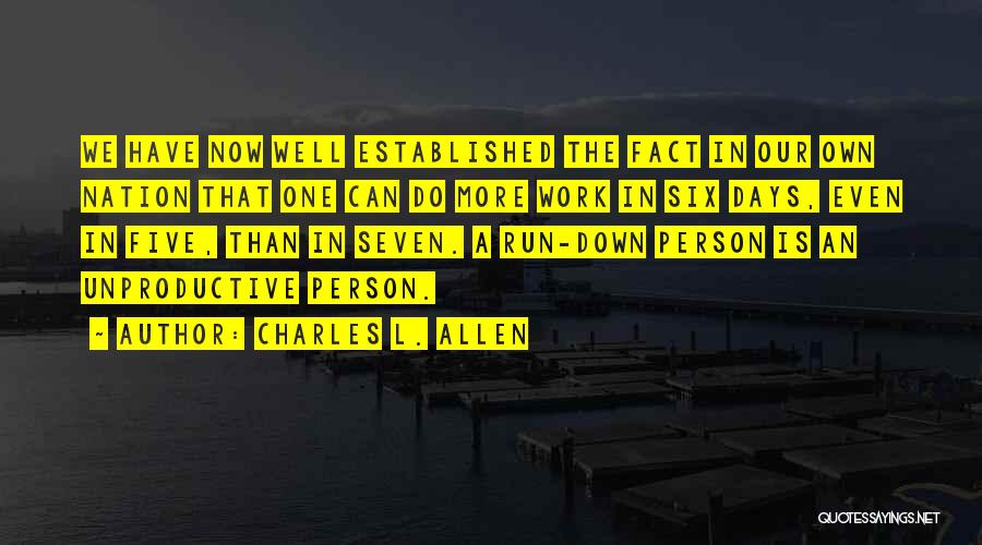 Charles L. Allen Quotes: We Have Now Well Established The Fact In Our Own Nation That One Can Do More Work In Six Days,