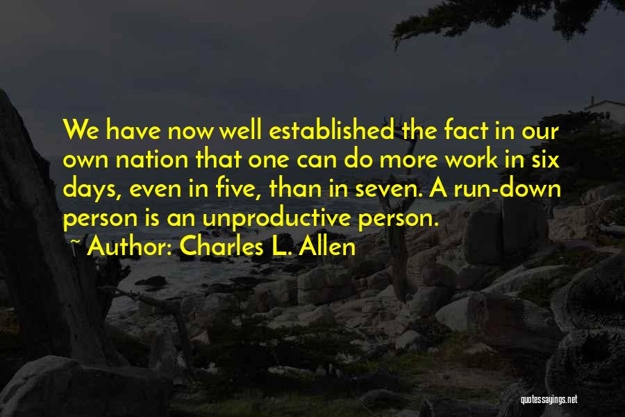 Charles L. Allen Quotes: We Have Now Well Established The Fact In Our Own Nation That One Can Do More Work In Six Days,