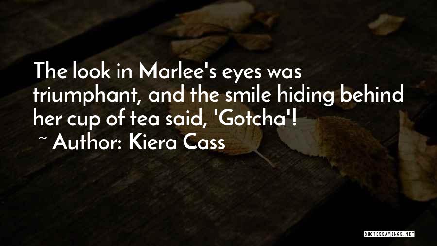 Kiera Cass Quotes: The Look In Marlee's Eyes Was Triumphant, And The Smile Hiding Behind Her Cup Of Tea Said, 'gotcha'!