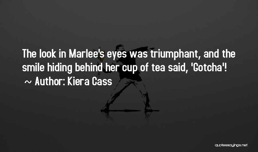 Kiera Cass Quotes: The Look In Marlee's Eyes Was Triumphant, And The Smile Hiding Behind Her Cup Of Tea Said, 'gotcha'!
