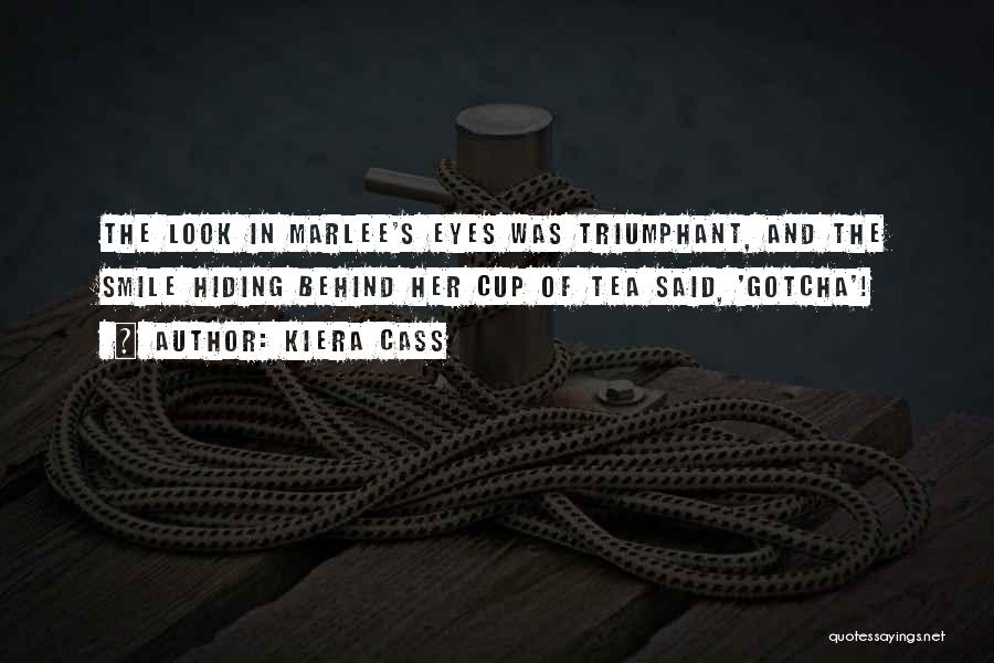Kiera Cass Quotes: The Look In Marlee's Eyes Was Triumphant, And The Smile Hiding Behind Her Cup Of Tea Said, 'gotcha'!