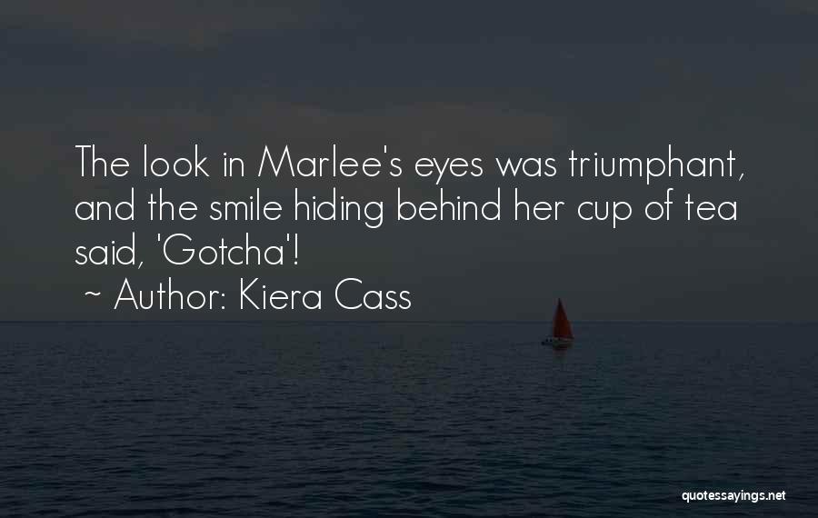 Kiera Cass Quotes: The Look In Marlee's Eyes Was Triumphant, And The Smile Hiding Behind Her Cup Of Tea Said, 'gotcha'!
