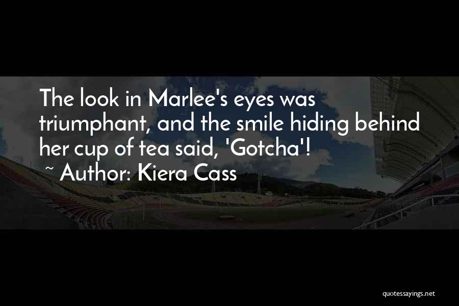 Kiera Cass Quotes: The Look In Marlee's Eyes Was Triumphant, And The Smile Hiding Behind Her Cup Of Tea Said, 'gotcha'!