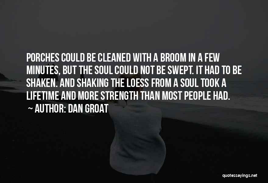 Dan Groat Quotes: Porches Could Be Cleaned With A Broom In A Few Minutes, But The Soul Could Not Be Swept. It Had