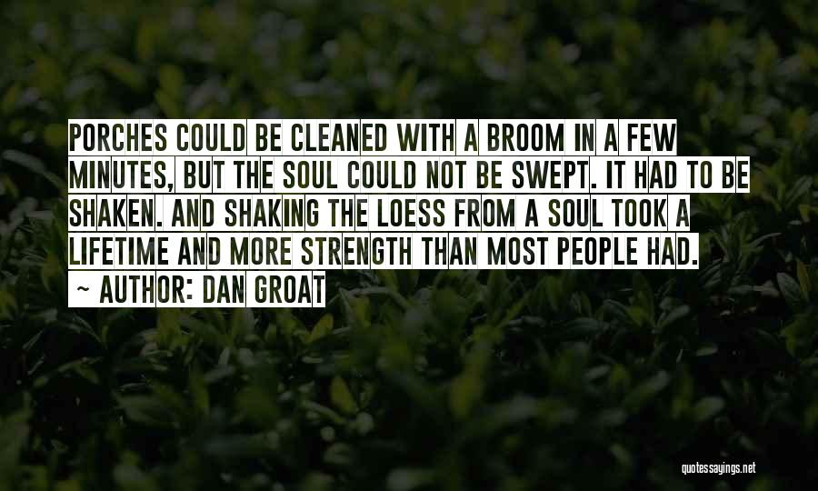 Dan Groat Quotes: Porches Could Be Cleaned With A Broom In A Few Minutes, But The Soul Could Not Be Swept. It Had