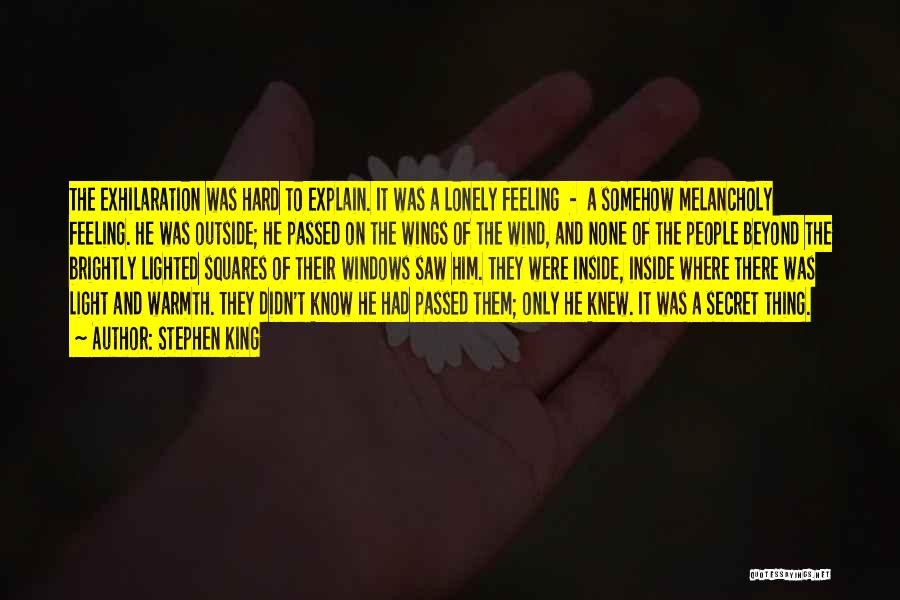 Stephen King Quotes: The Exhilaration Was Hard To Explain. It Was A Lonely Feeling - A Somehow Melancholy Feeling. He Was Outside; He