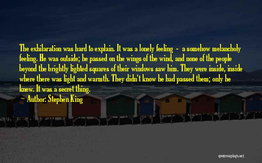 Stephen King Quotes: The Exhilaration Was Hard To Explain. It Was A Lonely Feeling - A Somehow Melancholy Feeling. He Was Outside; He