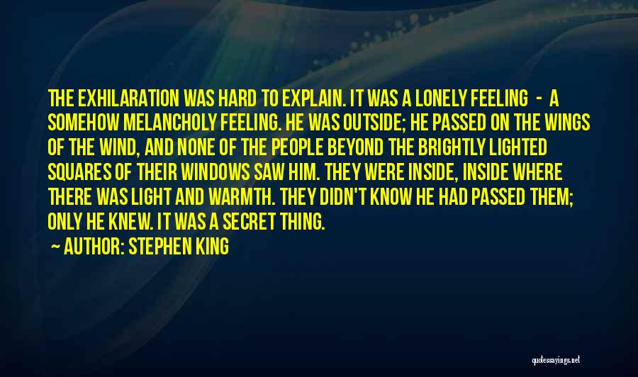 Stephen King Quotes: The Exhilaration Was Hard To Explain. It Was A Lonely Feeling - A Somehow Melancholy Feeling. He Was Outside; He