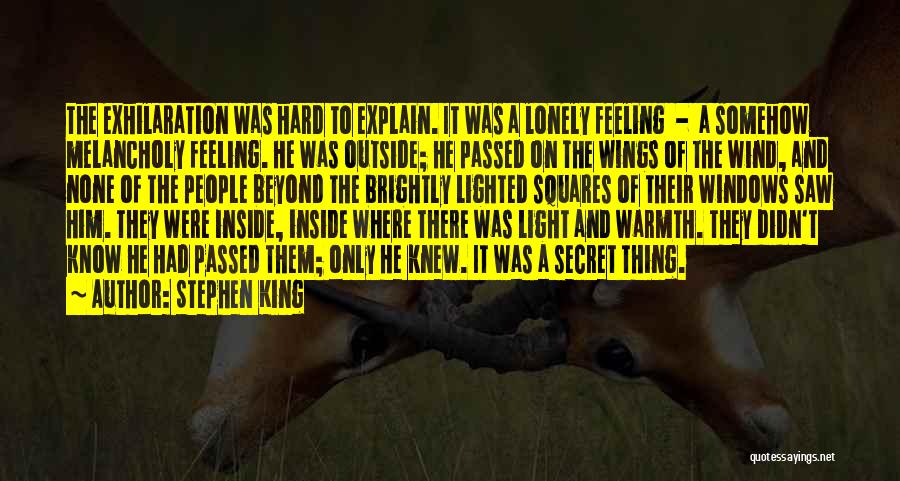 Stephen King Quotes: The Exhilaration Was Hard To Explain. It Was A Lonely Feeling - A Somehow Melancholy Feeling. He Was Outside; He