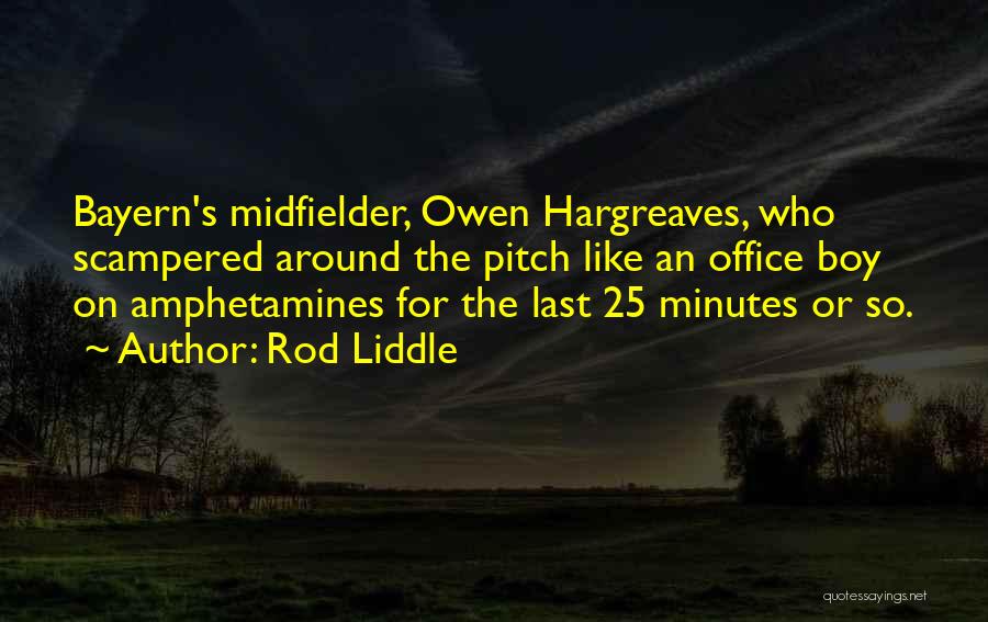 Rod Liddle Quotes: Bayern's Midfielder, Owen Hargreaves, Who Scampered Around The Pitch Like An Office Boy On Amphetamines For The Last 25 Minutes