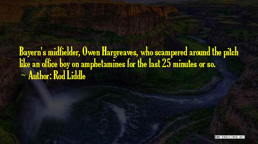 Rod Liddle Quotes: Bayern's Midfielder, Owen Hargreaves, Who Scampered Around The Pitch Like An Office Boy On Amphetamines For The Last 25 Minutes