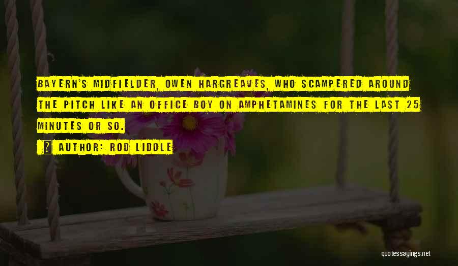 Rod Liddle Quotes: Bayern's Midfielder, Owen Hargreaves, Who Scampered Around The Pitch Like An Office Boy On Amphetamines For The Last 25 Minutes