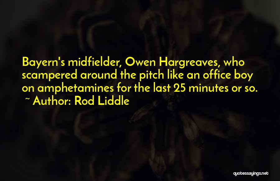 Rod Liddle Quotes: Bayern's Midfielder, Owen Hargreaves, Who Scampered Around The Pitch Like An Office Boy On Amphetamines For The Last 25 Minutes