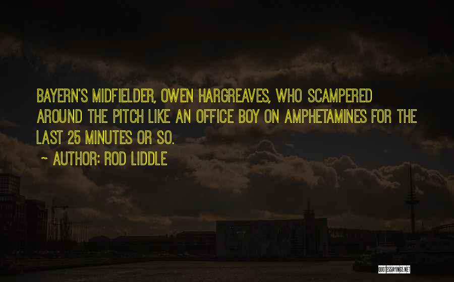 Rod Liddle Quotes: Bayern's Midfielder, Owen Hargreaves, Who Scampered Around The Pitch Like An Office Boy On Amphetamines For The Last 25 Minutes