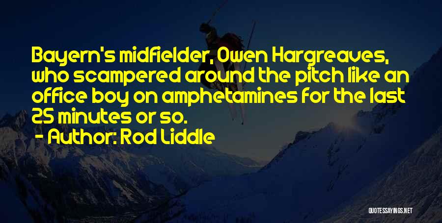 Rod Liddle Quotes: Bayern's Midfielder, Owen Hargreaves, Who Scampered Around The Pitch Like An Office Boy On Amphetamines For The Last 25 Minutes