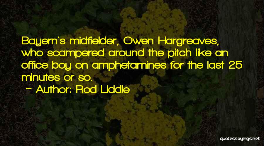 Rod Liddle Quotes: Bayern's Midfielder, Owen Hargreaves, Who Scampered Around The Pitch Like An Office Boy On Amphetamines For The Last 25 Minutes