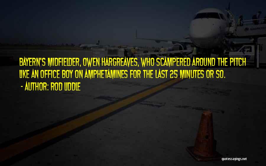 Rod Liddle Quotes: Bayern's Midfielder, Owen Hargreaves, Who Scampered Around The Pitch Like An Office Boy On Amphetamines For The Last 25 Minutes