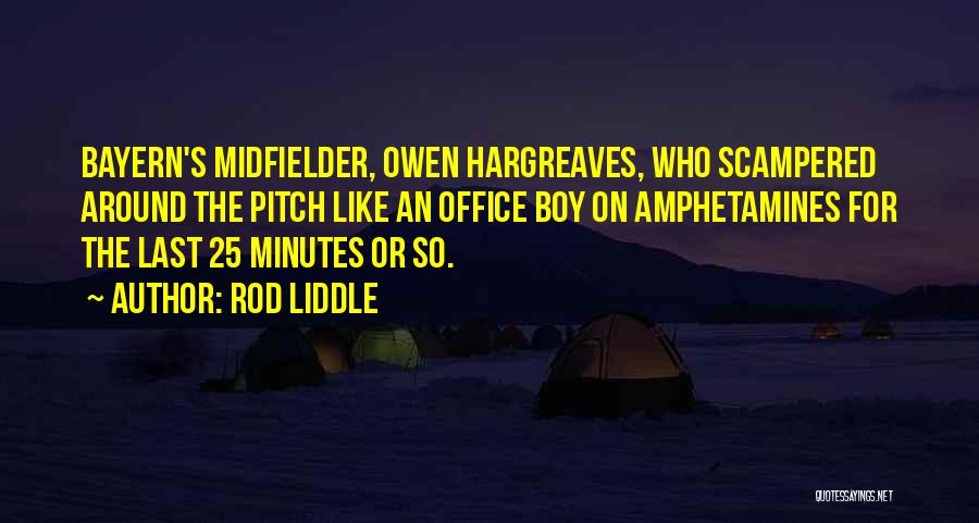 Rod Liddle Quotes: Bayern's Midfielder, Owen Hargreaves, Who Scampered Around The Pitch Like An Office Boy On Amphetamines For The Last 25 Minutes