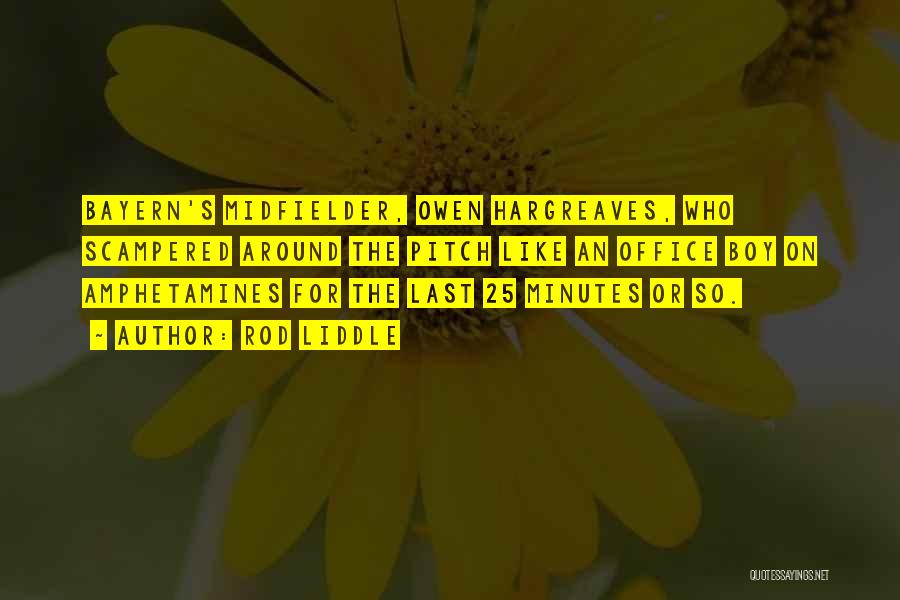 Rod Liddle Quotes: Bayern's Midfielder, Owen Hargreaves, Who Scampered Around The Pitch Like An Office Boy On Amphetamines For The Last 25 Minutes
