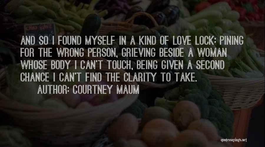 Courtney Maum Quotes: And So I Found Myself In A Kind Of Love Lock: Pining For The Wrong Person, Grieving Beside A Woman