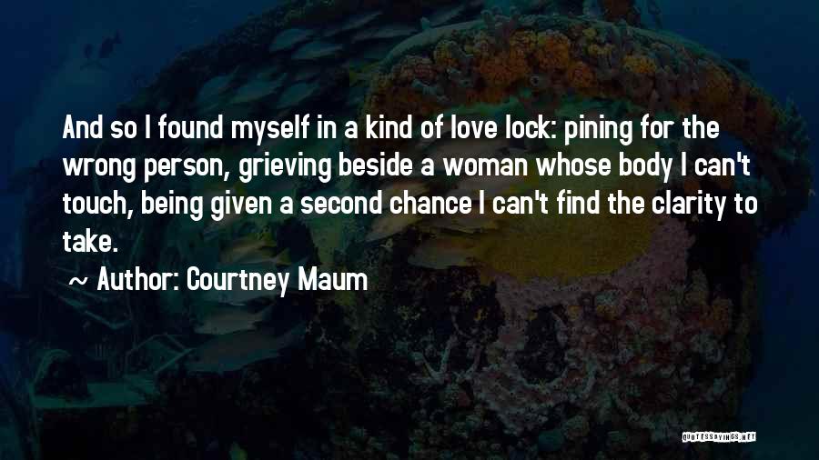 Courtney Maum Quotes: And So I Found Myself In A Kind Of Love Lock: Pining For The Wrong Person, Grieving Beside A Woman