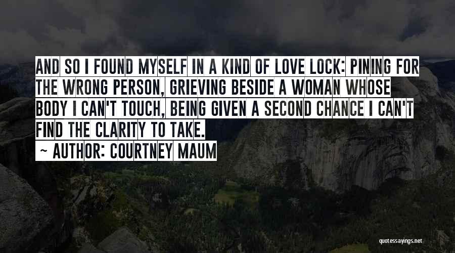 Courtney Maum Quotes: And So I Found Myself In A Kind Of Love Lock: Pining For The Wrong Person, Grieving Beside A Woman