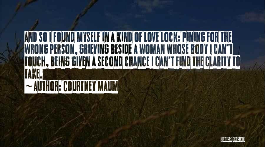 Courtney Maum Quotes: And So I Found Myself In A Kind Of Love Lock: Pining For The Wrong Person, Grieving Beside A Woman