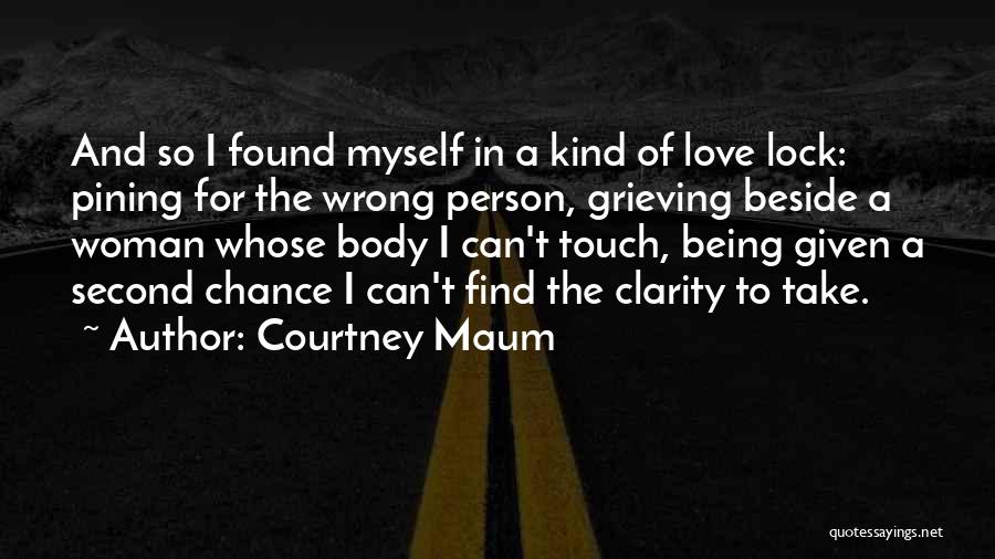 Courtney Maum Quotes: And So I Found Myself In A Kind Of Love Lock: Pining For The Wrong Person, Grieving Beside A Woman