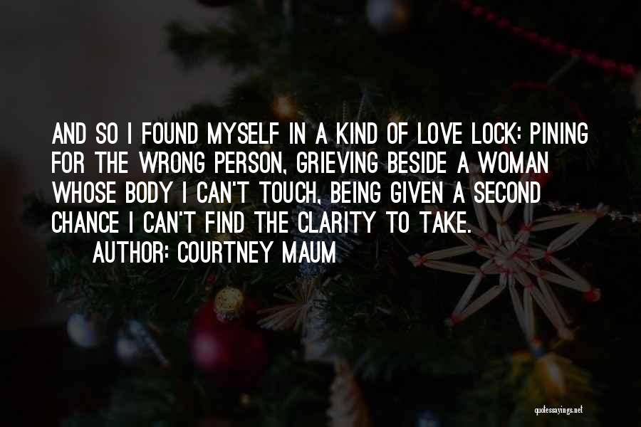 Courtney Maum Quotes: And So I Found Myself In A Kind Of Love Lock: Pining For The Wrong Person, Grieving Beside A Woman