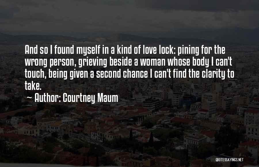 Courtney Maum Quotes: And So I Found Myself In A Kind Of Love Lock: Pining For The Wrong Person, Grieving Beside A Woman