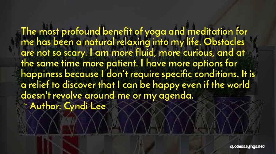 Cyndi Lee Quotes: The Most Profound Benefit Of Yoga And Meditation For Me Has Been A Natural Relaxing Into My Life. Obstacles Are