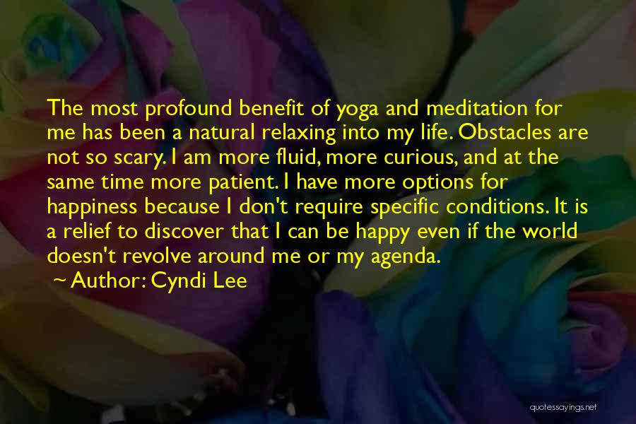 Cyndi Lee Quotes: The Most Profound Benefit Of Yoga And Meditation For Me Has Been A Natural Relaxing Into My Life. Obstacles Are