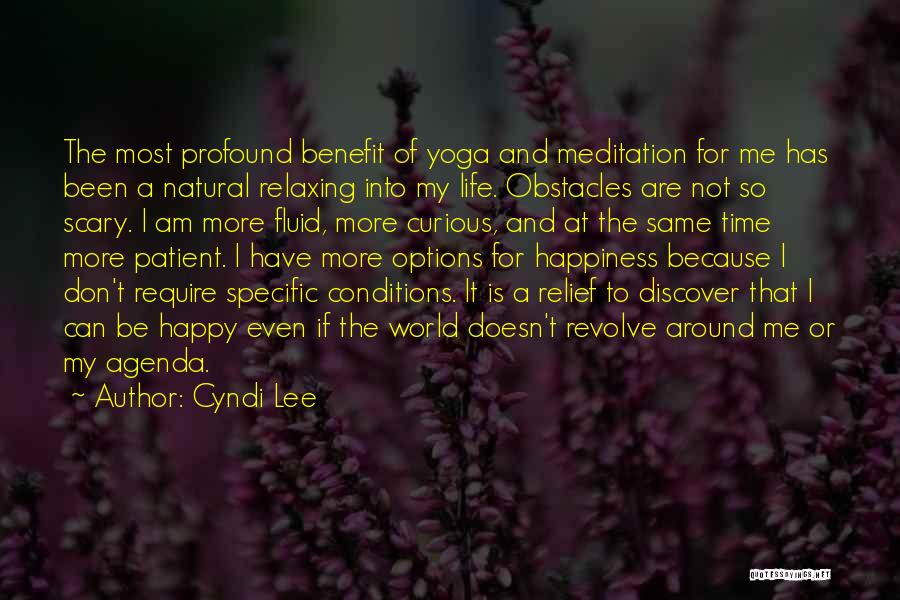 Cyndi Lee Quotes: The Most Profound Benefit Of Yoga And Meditation For Me Has Been A Natural Relaxing Into My Life. Obstacles Are