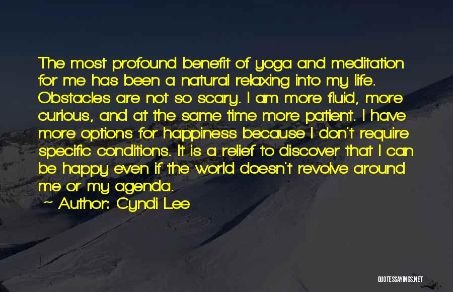 Cyndi Lee Quotes: The Most Profound Benefit Of Yoga And Meditation For Me Has Been A Natural Relaxing Into My Life. Obstacles Are