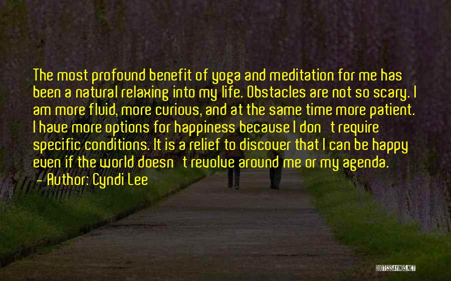 Cyndi Lee Quotes: The Most Profound Benefit Of Yoga And Meditation For Me Has Been A Natural Relaxing Into My Life. Obstacles Are