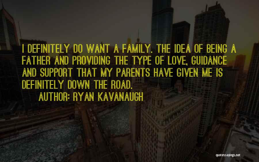 Ryan Kavanaugh Quotes: I Definitely Do Want A Family. The Idea Of Being A Father And Providing The Type Of Love, Guidance And