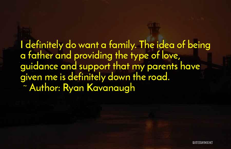 Ryan Kavanaugh Quotes: I Definitely Do Want A Family. The Idea Of Being A Father And Providing The Type Of Love, Guidance And