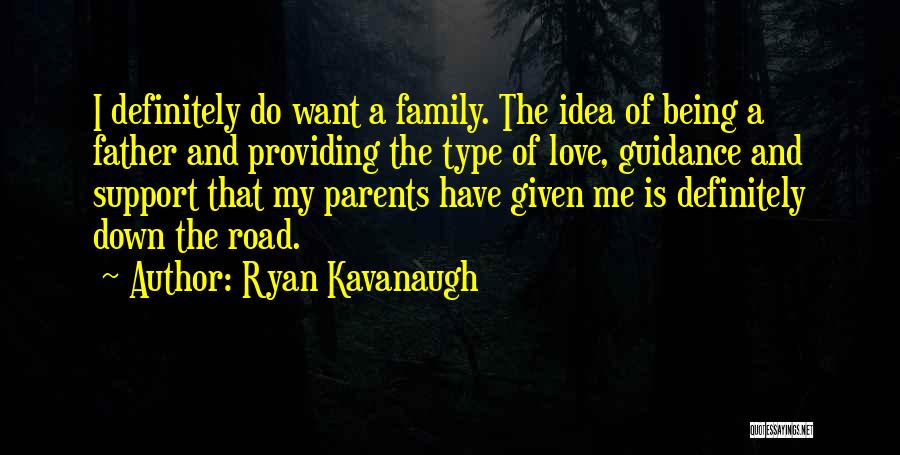 Ryan Kavanaugh Quotes: I Definitely Do Want A Family. The Idea Of Being A Father And Providing The Type Of Love, Guidance And