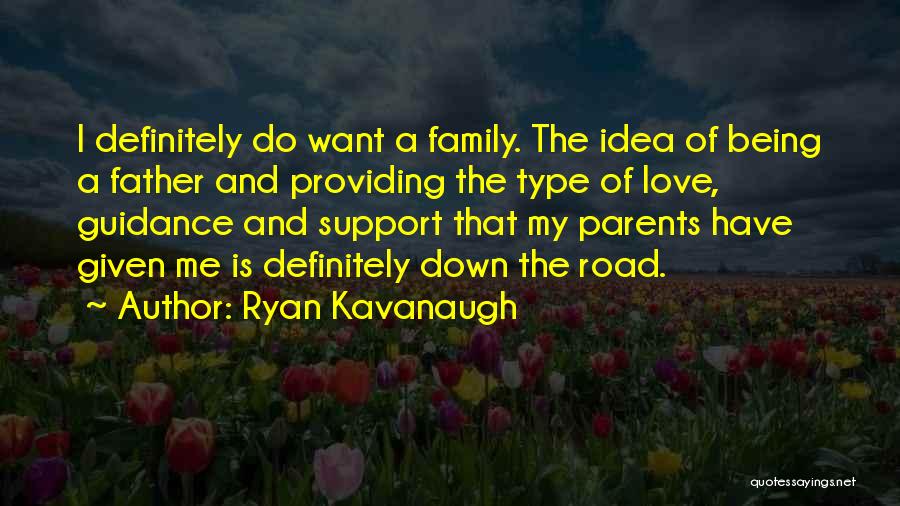 Ryan Kavanaugh Quotes: I Definitely Do Want A Family. The Idea Of Being A Father And Providing The Type Of Love, Guidance And