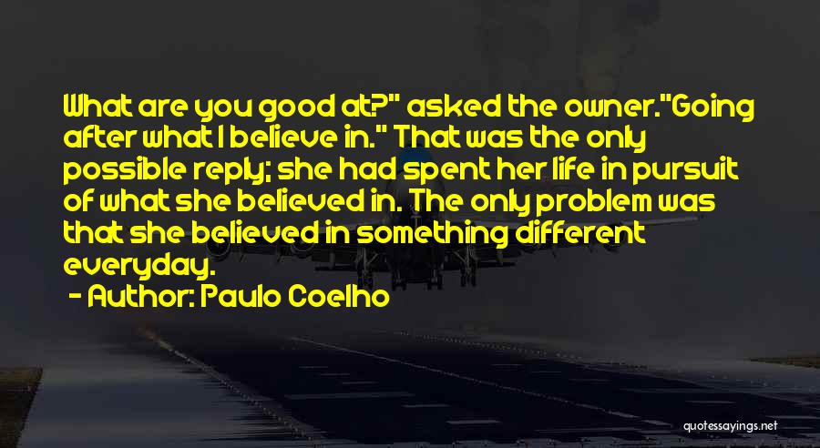 Paulo Coelho Quotes: What Are You Good At? Asked The Owner.going After What I Believe In. That Was The Only Possible Reply; She