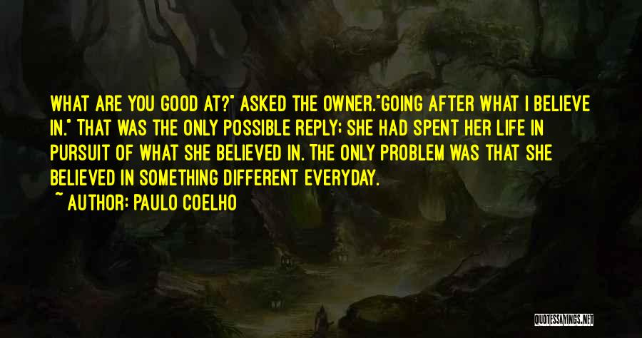 Paulo Coelho Quotes: What Are You Good At? Asked The Owner.going After What I Believe In. That Was The Only Possible Reply; She