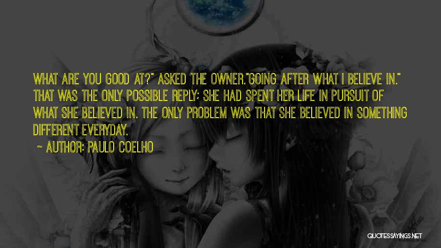 Paulo Coelho Quotes: What Are You Good At? Asked The Owner.going After What I Believe In. That Was The Only Possible Reply; She