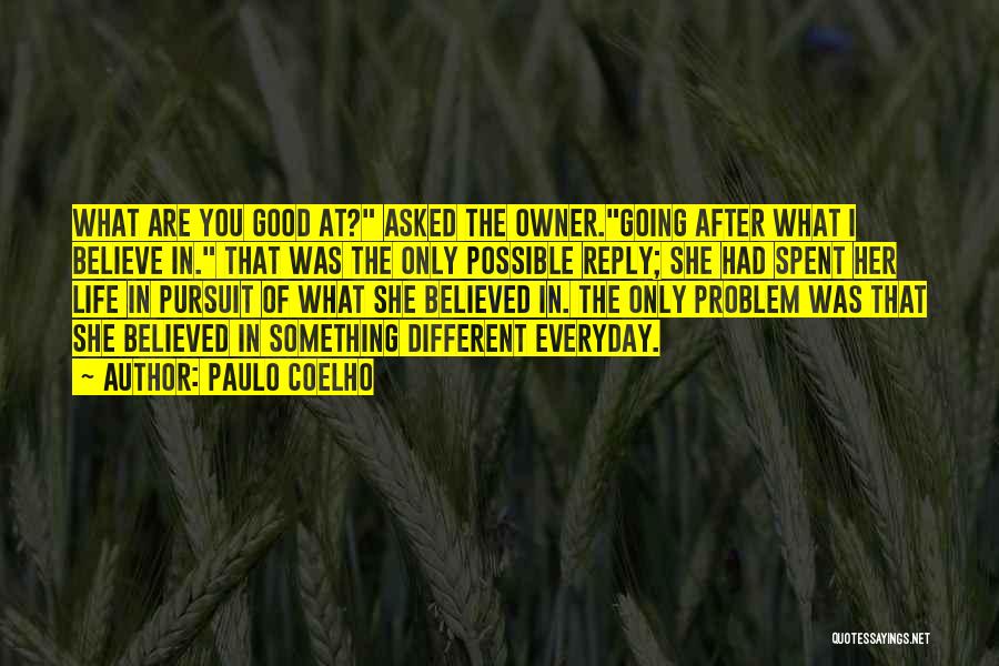 Paulo Coelho Quotes: What Are You Good At? Asked The Owner.going After What I Believe In. That Was The Only Possible Reply; She