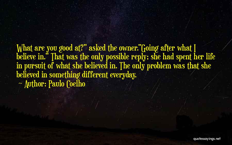 Paulo Coelho Quotes: What Are You Good At? Asked The Owner.going After What I Believe In. That Was The Only Possible Reply; She