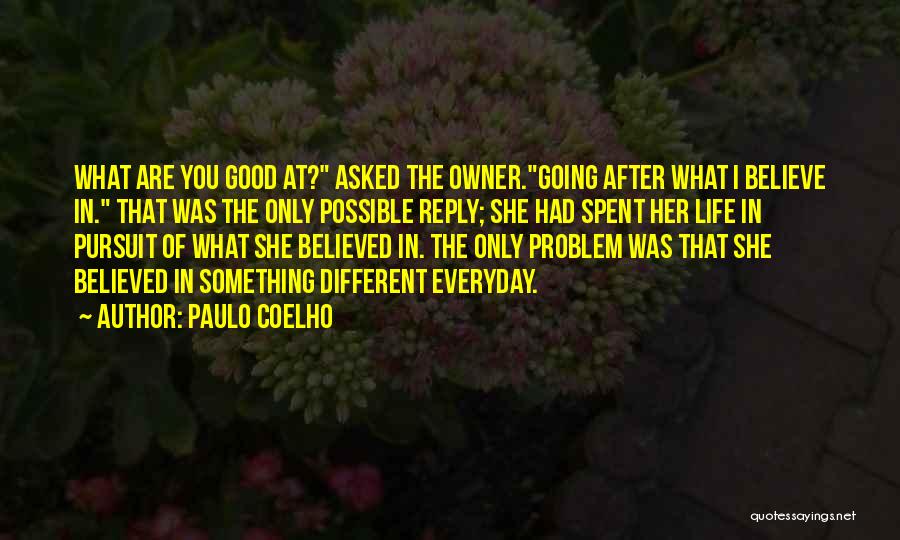 Paulo Coelho Quotes: What Are You Good At? Asked The Owner.going After What I Believe In. That Was The Only Possible Reply; She