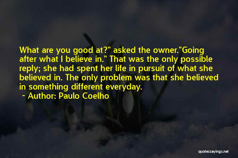 Paulo Coelho Quotes: What Are You Good At? Asked The Owner.going After What I Believe In. That Was The Only Possible Reply; She