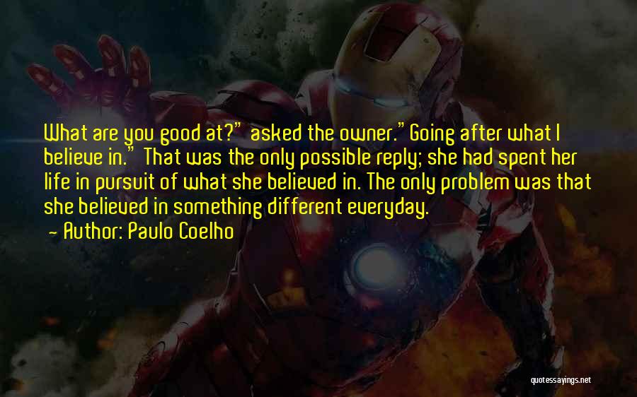 Paulo Coelho Quotes: What Are You Good At? Asked The Owner.going After What I Believe In. That Was The Only Possible Reply; She