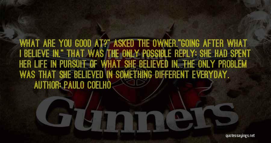 Paulo Coelho Quotes: What Are You Good At? Asked The Owner.going After What I Believe In. That Was The Only Possible Reply; She