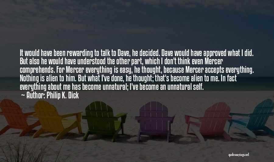 Philip K. Dick Quotes: It Would Have Been Rewarding To Talk To Dave, He Decided. Dave Would Have Approved What I Did. But Also